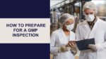 10 Tips on How to Prepare for a GMP Inspection