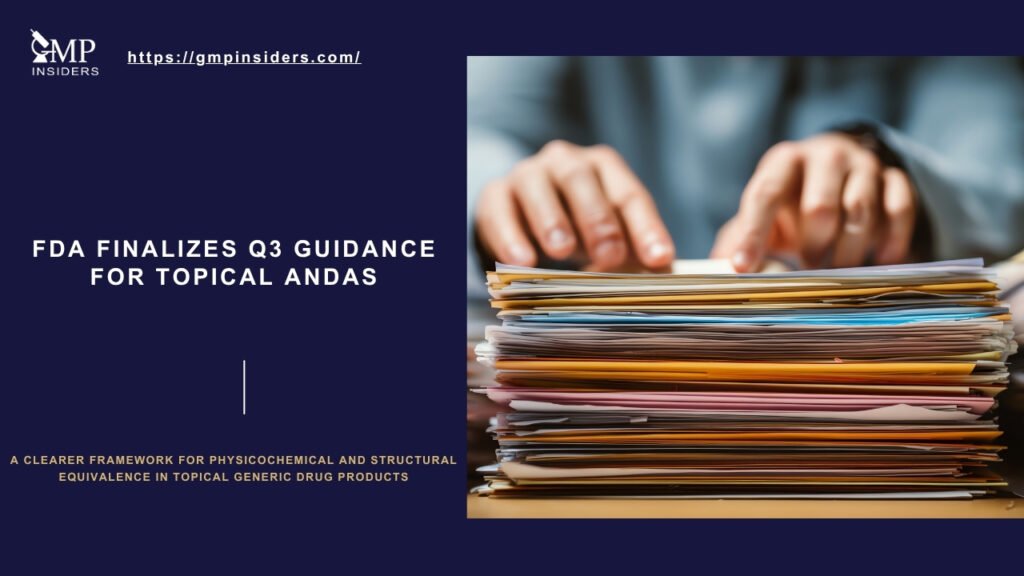 GMP Insiders feature image for an article on FDA final Q3 guidance for topical ANDAs, showing a stack of regulatory documents beside the headline text.